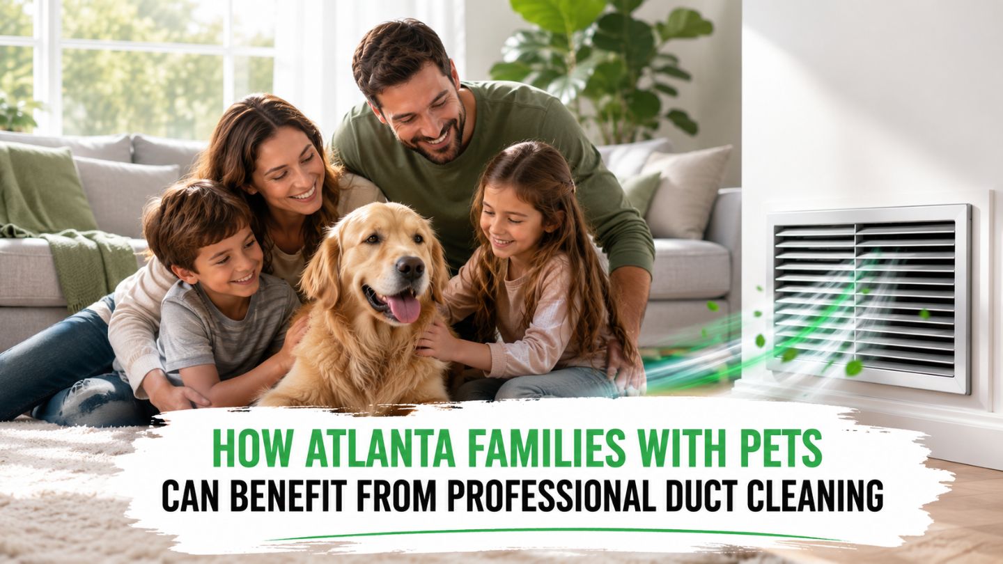 How Atlanta Families with Pets Can Benefit from Professional Duct Cleaning